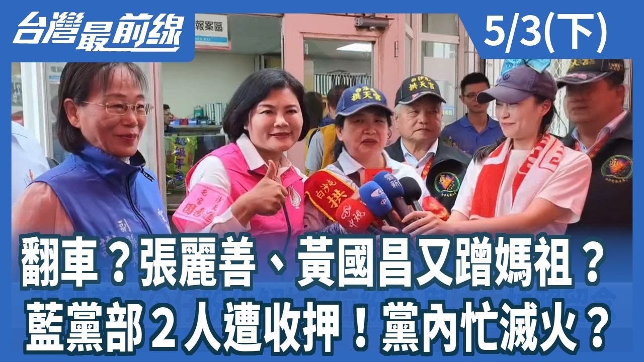 翻車？張麗善、黃國昌又蹭媽祖？ 藍黨部２人遭收押！黨內忙滅火？